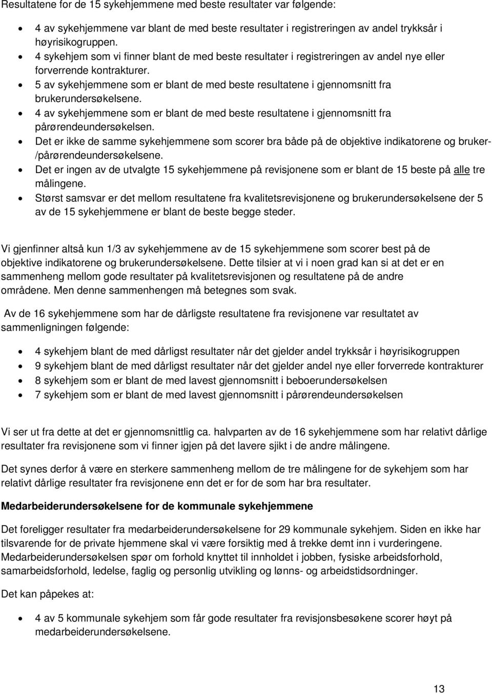 5 av sykehjemmene som er blant de med beste resultatene i gjennomsnitt fra brukerundersøkelsene. 4 av sykehjemmene som er blant de med beste resultatene i gjennomsnitt fra pårørendeundersøkelsen.