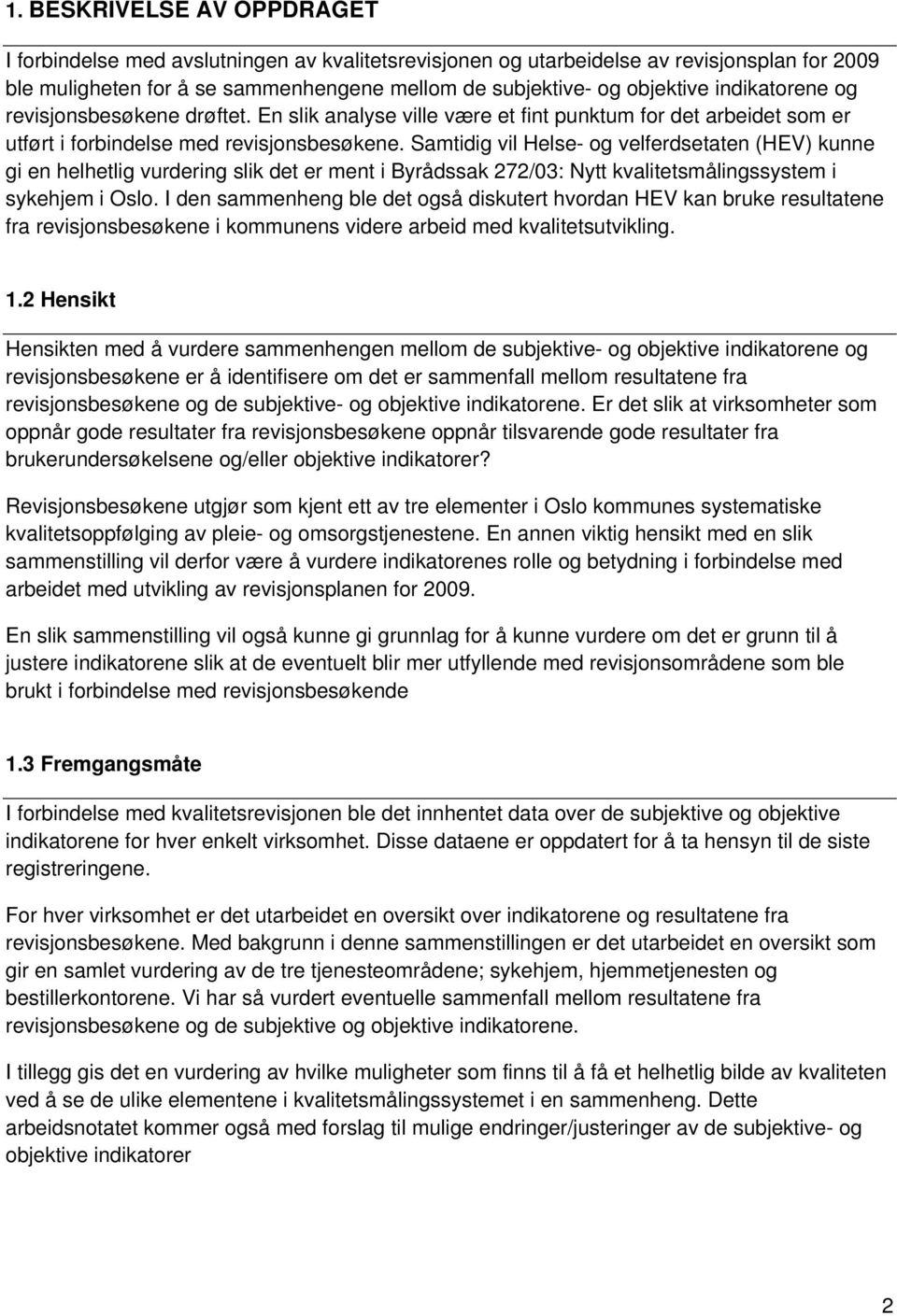 Samtidig vil Helse- og velferdsetaten (HEV) kunne gi en helhetlig vurdering slik det er ment i Byrådssak 272/03: Nytt kvalitetsmålingssystem i sykehjem i Oslo.