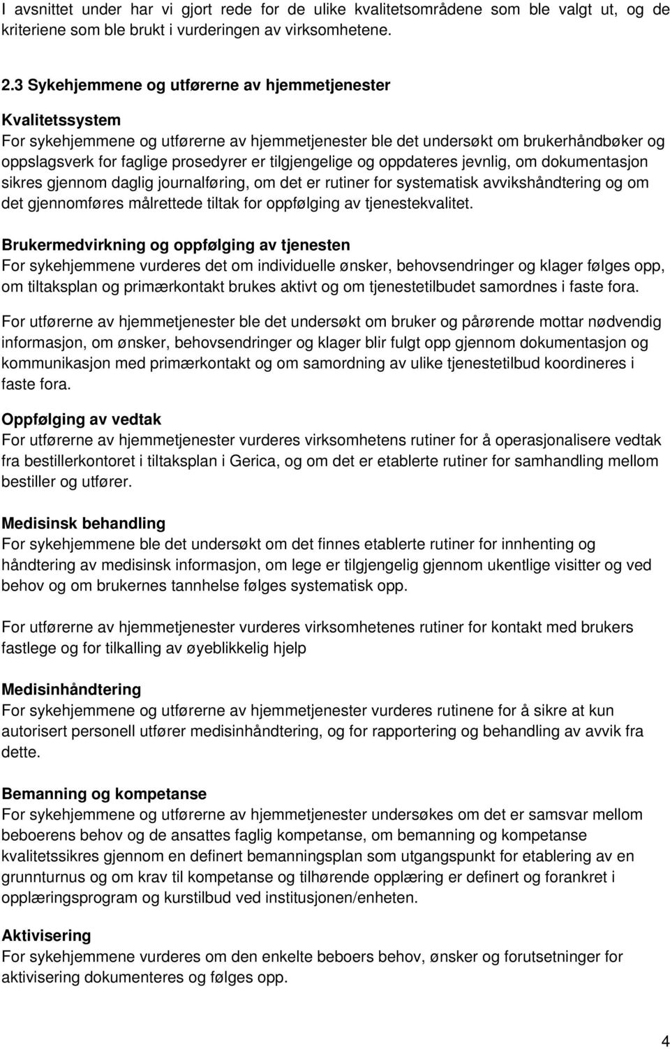 tilgjengelige og oppdateres jevnlig, om dokumentasjon sikres gjennom daglig journalføring, om det er rutiner for systematisk avvikshåndtering og om det gjennomføres målrettede tiltak for oppfølging