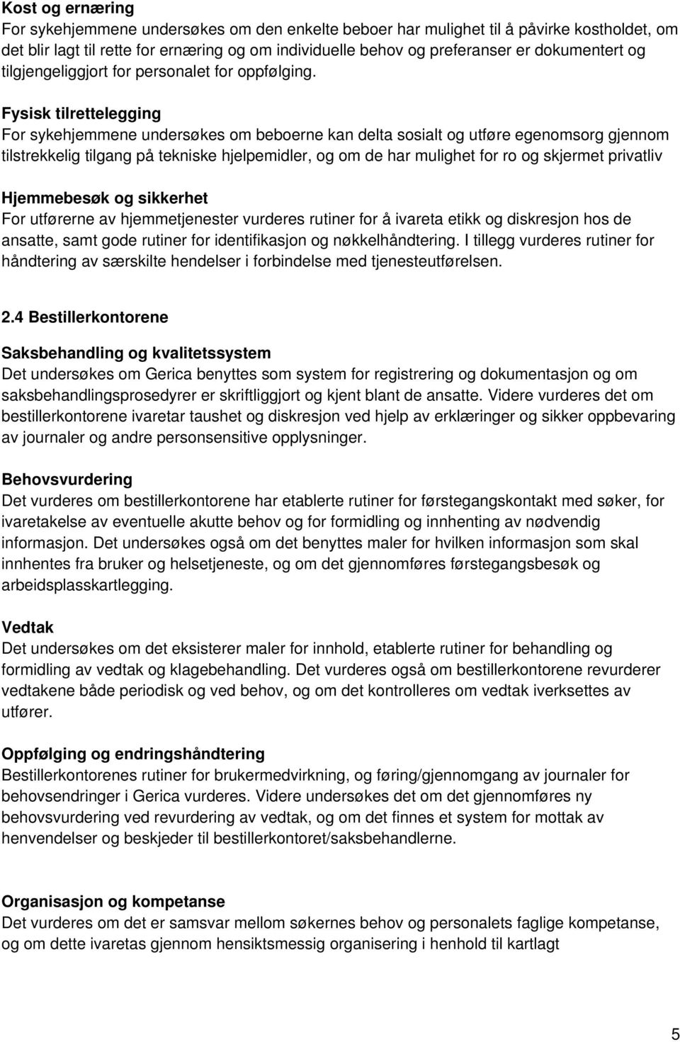 Fysisk tilrettelegging For sykehjemmene undersøkes om beboerne kan delta sosialt og utføre egenomsorg gjennom tilstrekkelig tilgang på tekniske hjelpemidler, og om de har mulighet for ro og skjermet