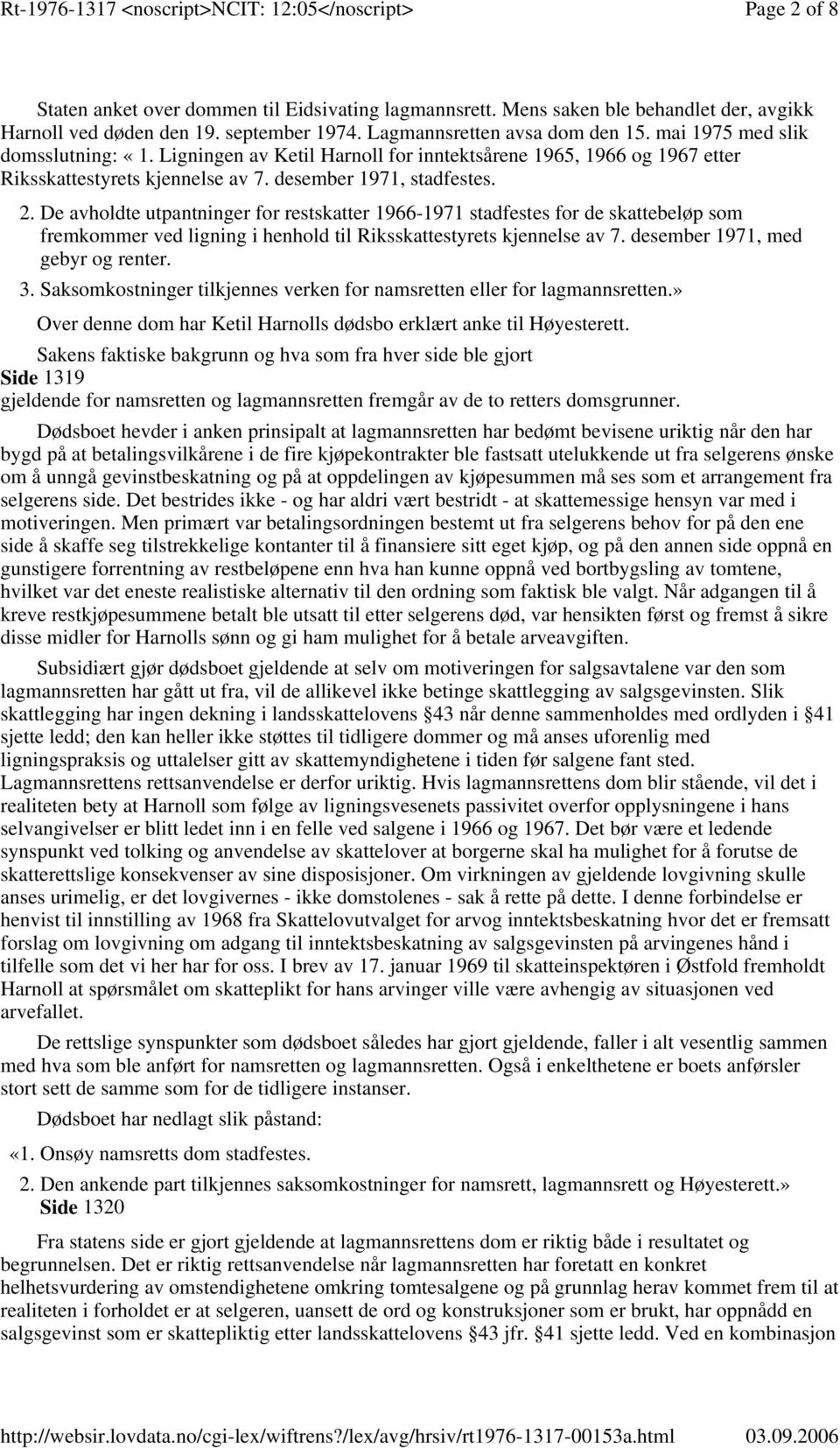 De avholdte utpantninger for restskatter 1966-1971 stadfestes for de skattebeløp som fremkommer ved ligning i henhold til Riksskattestyrets kjennelse av 7. desember 1971, med gebyr og renter. 3.