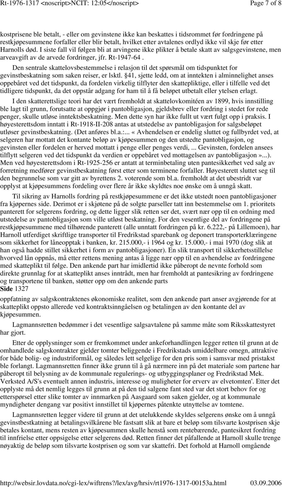 Den sentrale skattelovsbestemmelse i relasjon til det spørsmål om tidspunktet for gevinstbeskatning som saken reiser, er lsktl.