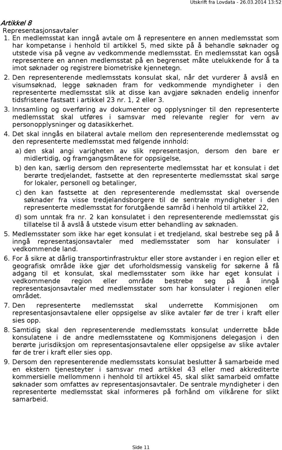 medlemsstat. En medlemsstat kan også representere en annen medlemsstat på en begrenset måte utelukkende for å ta imot søknader og registrere biometriske kjennetegn. 2.