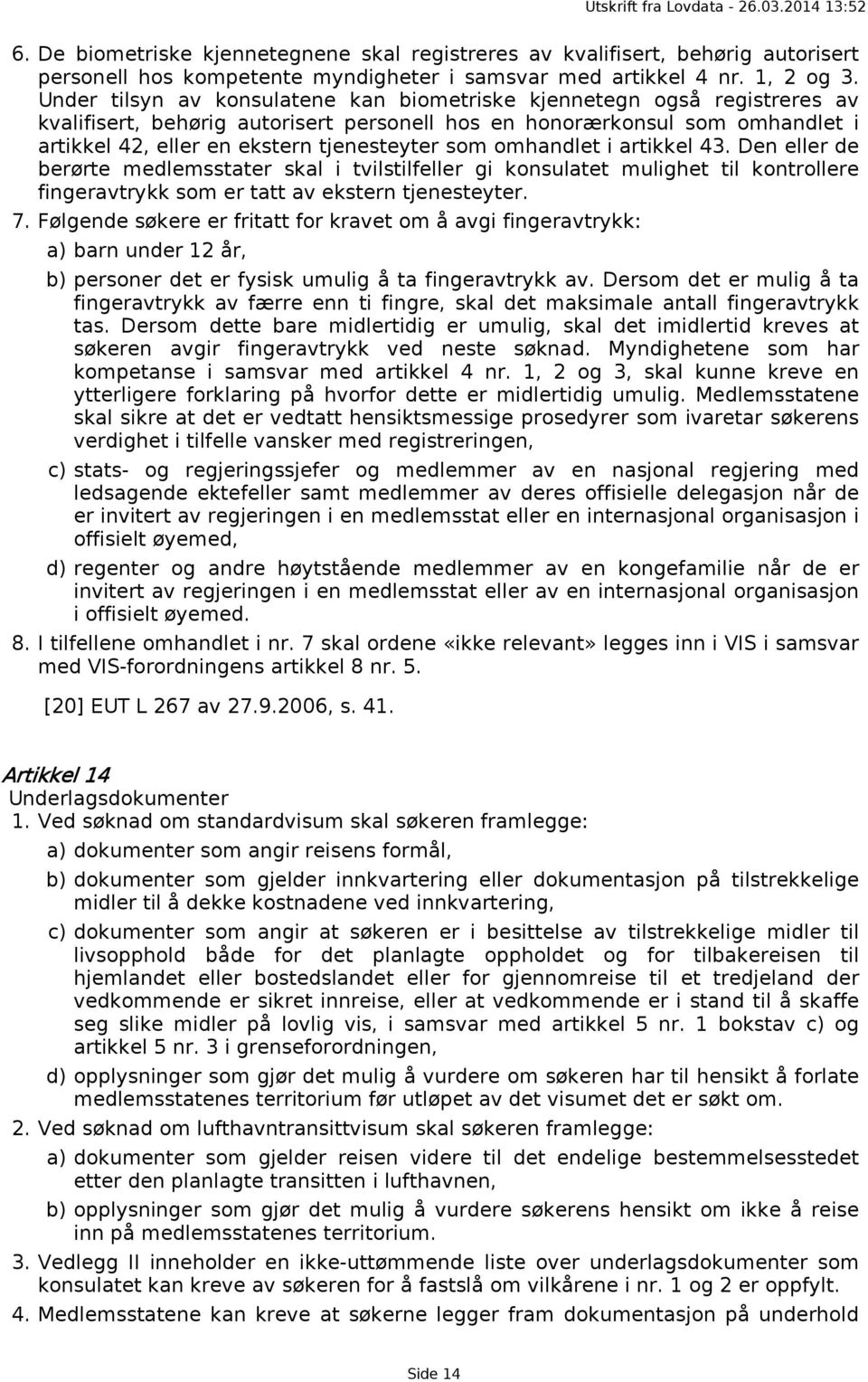 som omhandlet i artikkel 43. Den eller de berørte medlemsstater skal i tvilstilfeller gi konsulatet mulighet til kontrollere fingeravtrykk som er tatt av ekstern tjenesteyter. 7.