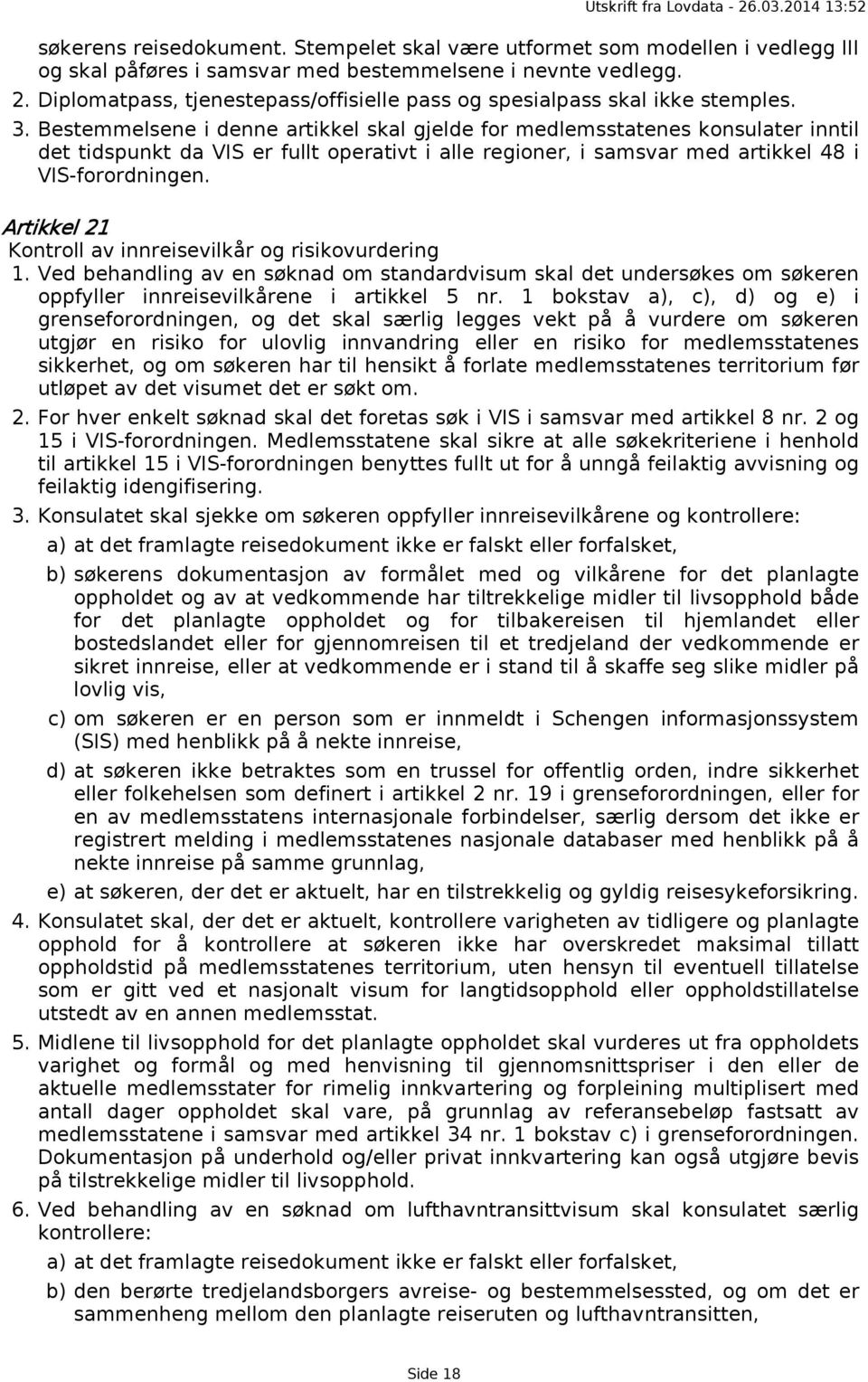 Bestemmelsene i denne artikkel skal gjelde for medlemsstatenes konsulater inntil det tidspunkt da VIS er fullt operativt i alle regioner, i samsvar med artikkel 48 i VIS-forordningen.