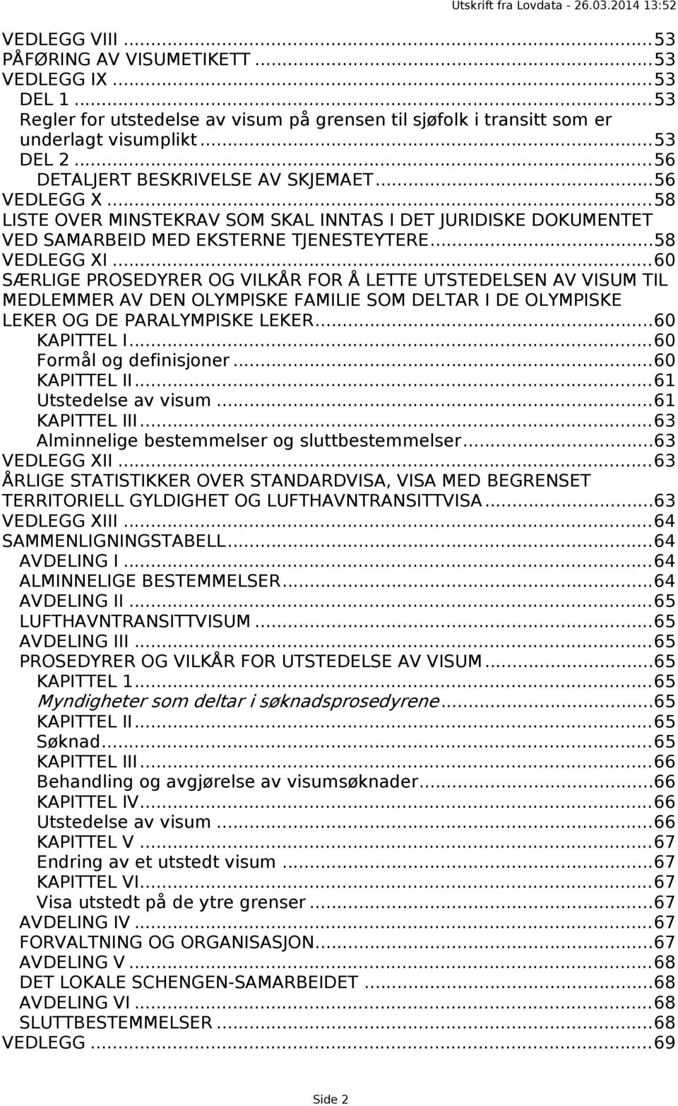 ..60 SÆRLIGE PROSEDYRER OG VILKÅR FOR Å LETTE UTSTEDELSEN AV VISUM TIL MEDLEMMER AV DEN OLYMPISKE FAMILIE SOM DELTAR I DE OLYMPISKE LEKER OG DE PARALYMPISKE LEKER...60 KAPITTEL I.