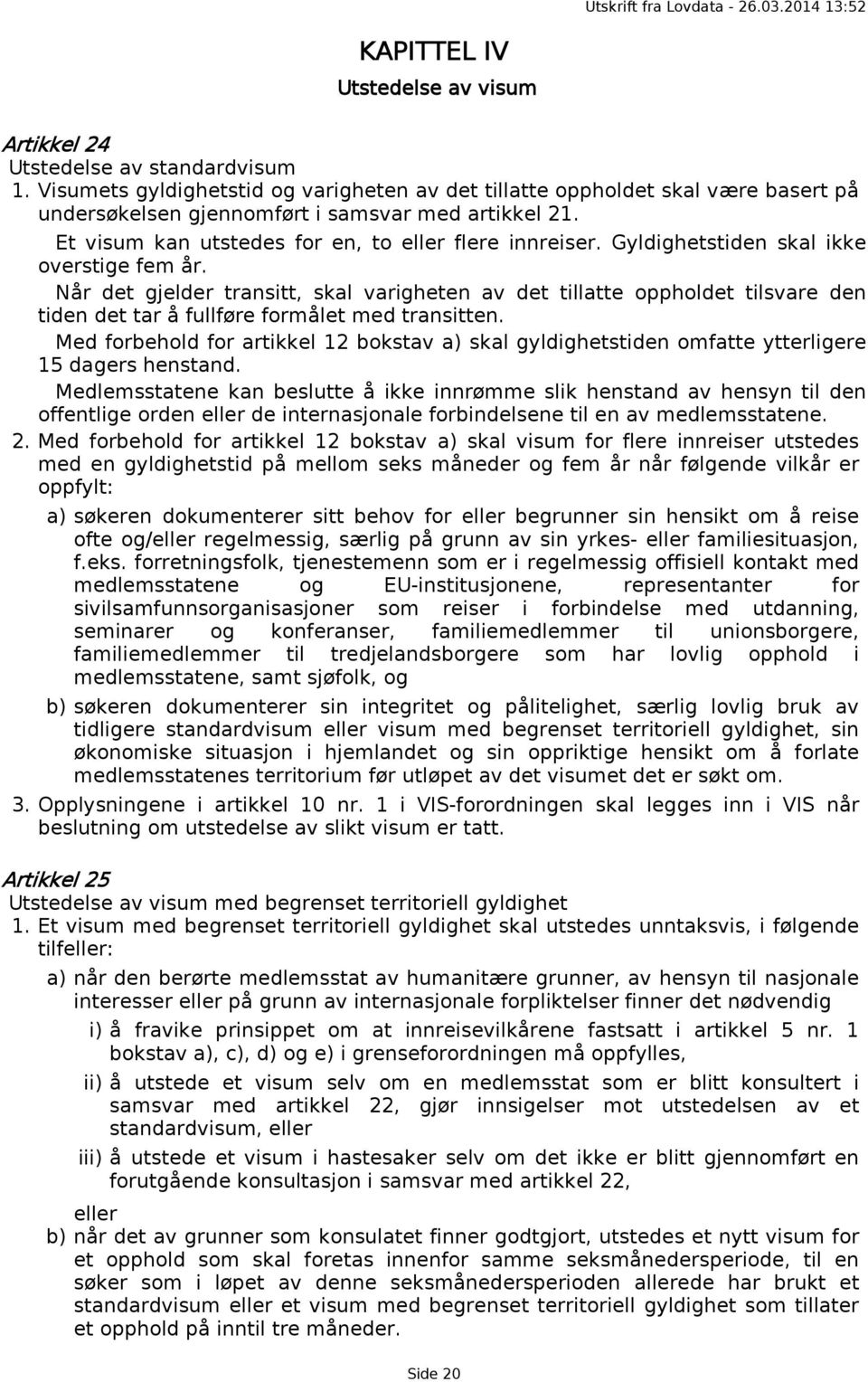 Gyldighetstiden skal ikke overstige fem år. Når det gjelder transitt, skal varigheten av det tillatte oppholdet tilsvare den tiden det tar å fullføre formålet med transitten.