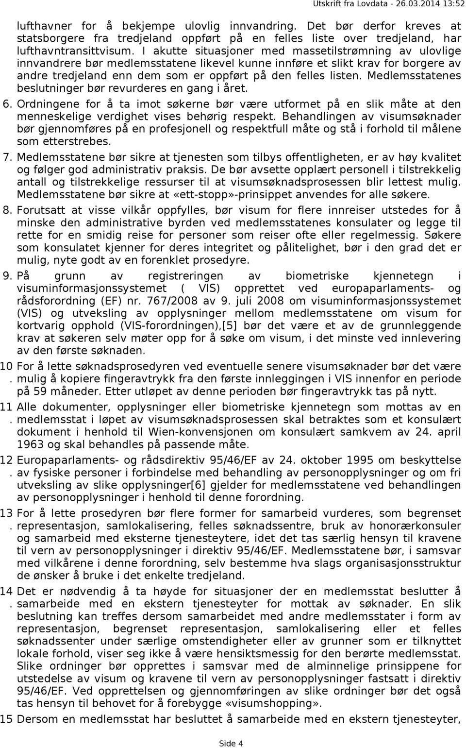 Medlemsstatenes beslutninger bør revurderes en gang i året. 6. Ordningene for å ta imot søkerne bør være utformet på en slik måte at den menneskelige verdighet vises behørig respekt.