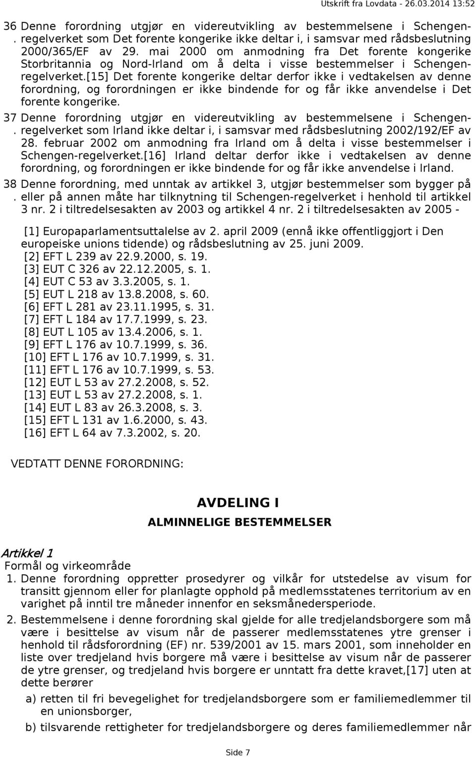 [15] Det forente kongerike deltar derfor ikke i vedtakelsen av denne forordning, og forordningen er ikke bindende for og får ikke anvendelse i Det forente kongerike.