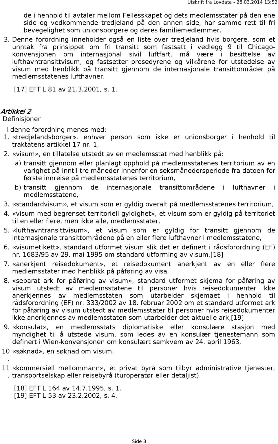 Denne forordning inneholder også en liste over tredjeland hvis borgere, som et unntak fra prinsippet om fri transitt som fastsatt i vedlegg 9 til Chicagokonvensjonen om internasjonal sivil luftfart,