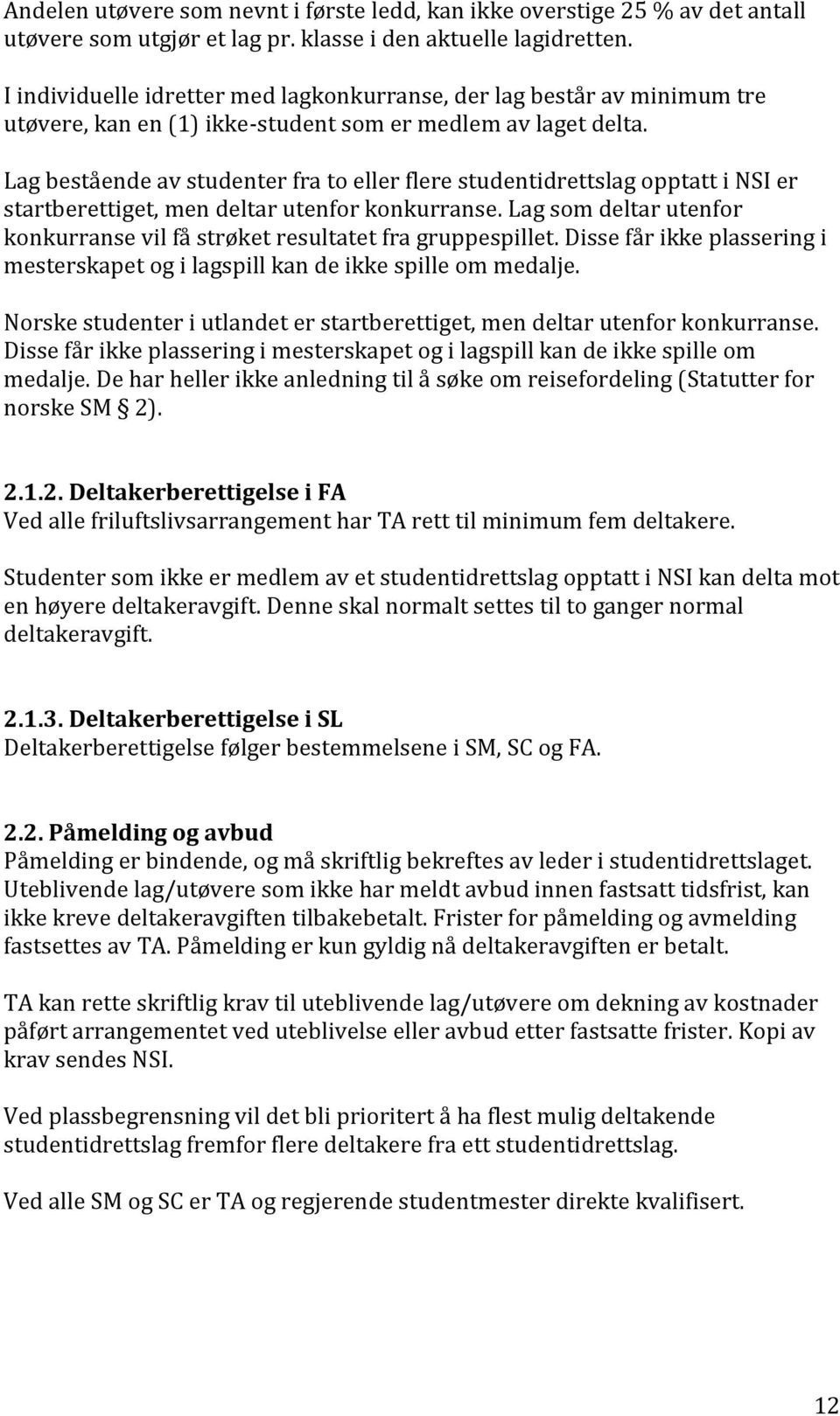 Lag bestående av studenter fra to eller flere studentidrettslag opptatt i NSI er startberettiget, men deltar utenfor konkurranse.