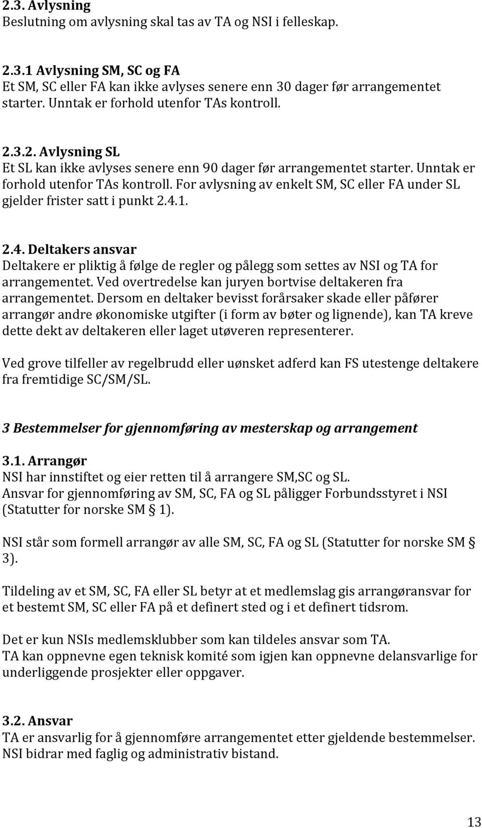 For avlysning av enkelt SM, SC eller FA under SL gjelder frister satt i punkt 2.4.1. 2.4. Deltakers ansvar Deltakere er pliktig å følge de regler og pålegg som settes av NSI og TA for arrangementet.