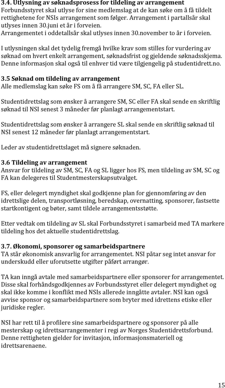 I utlysningen skal det tydelig fremgå hvilke krav som stilles for vurdering av søknad om hvert enkelt arrangement, søknadsfrist og gjeldende søknadsskjema.