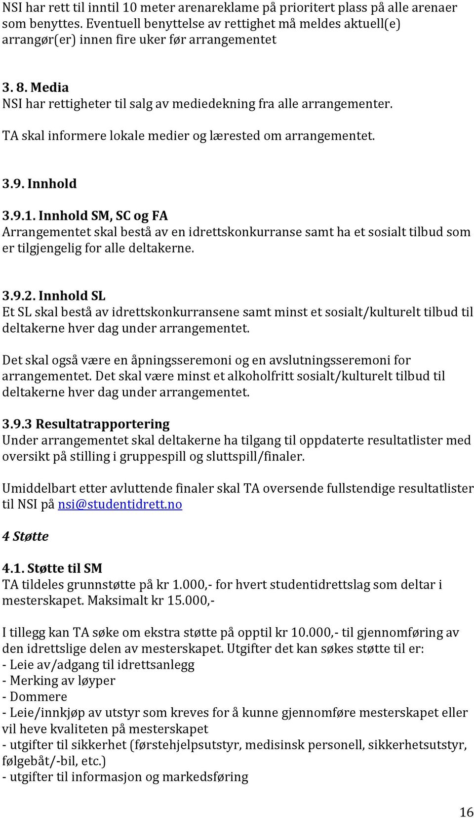 Innhold SM, SC og FA Arrangementet skal bestå av en idrettskonkurranse samt ha et sosialt tilbud som er tilgjengelig for alle deltakerne. 3.9.2.