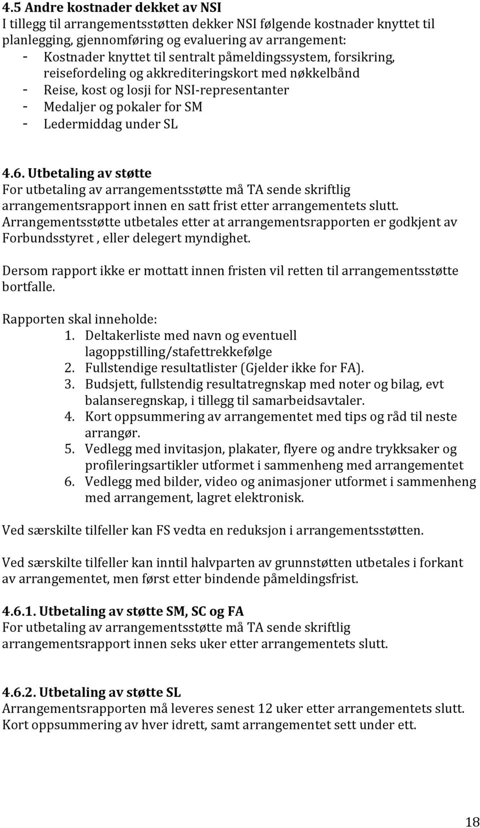 Utbetaling av støtte For utbetaling av arrangementsstøtte må TA sende skriftlig arrangementsrapport innen en satt frist etter arrangementets slutt.