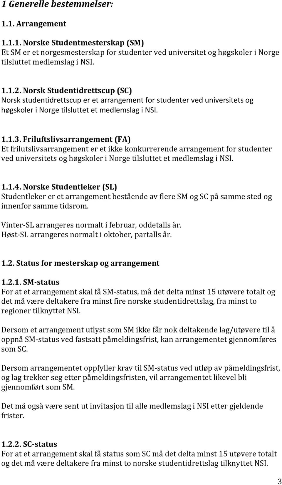 Friluftslivsarrangement (FA) Et frilutslivsarrangement er et ikke konkurrerende arrangement for studenter ved universitets og høgskoler i Norge tilsluttet et medlemslag i NSI. 1.1.4.