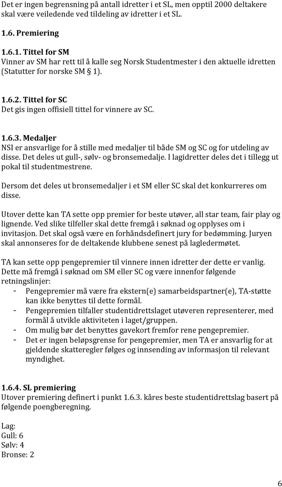 Tittel for SC Det gis ingen offisiell tittel for vinnere av SC. 1.6.3. Medaljer NSI er ansvarlige for å stille med medaljer til både SM og SC og for utdeling av disse.