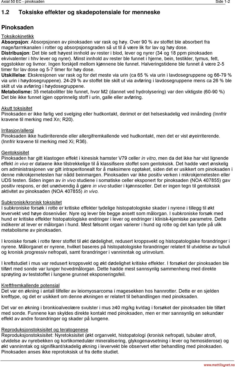 Distribusjon: Det ble sett høyest innhold av rester i blod, lever og nyrer (34 og 18 ppm pinoksaden ekvivalenter i hhv lever og nyrer).