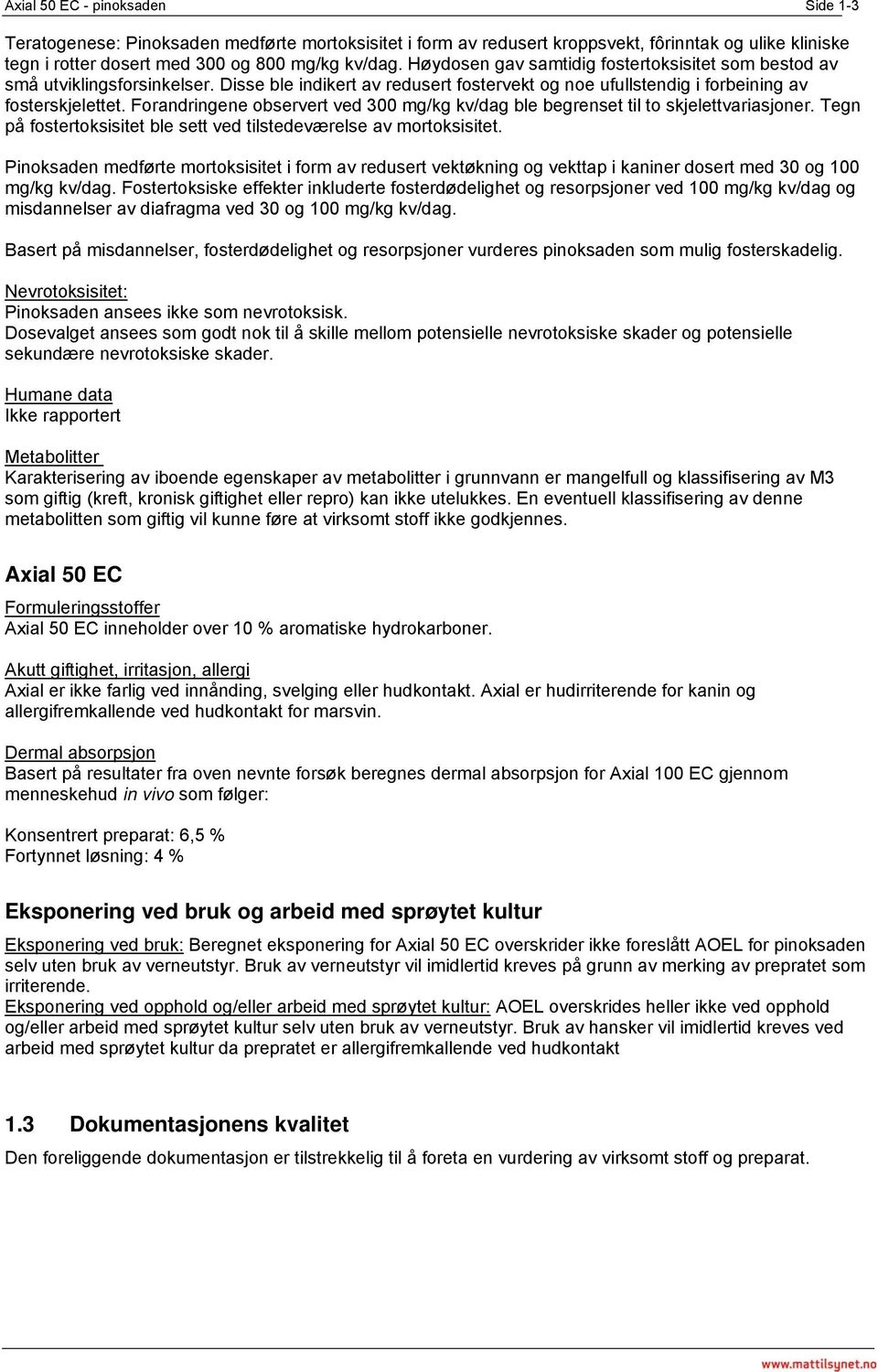 Forandringene observert ved 300 mg/kg kv/dag ble begrenset til to skjelettvariasjoner. Tegn på fostertoksisitet ble sett ved tilstedeværelse av mortoksisitet.