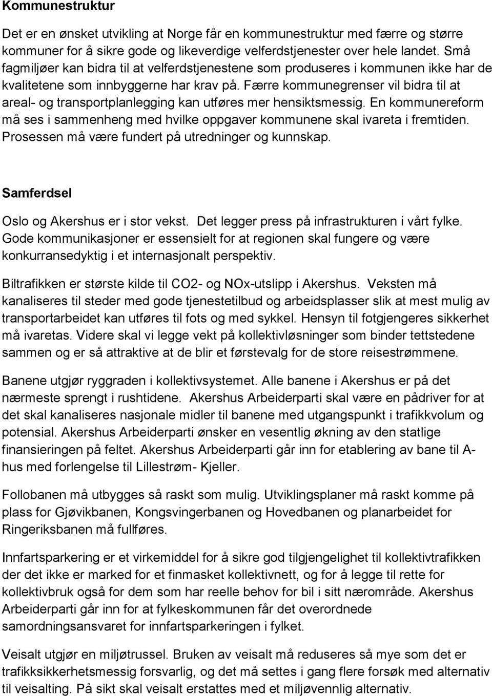 Færre kommunegrenser vil bidra til at areal- og transportplanlegging kan utføres mer hensiktsmessig. En kommunereform må ses i sammenheng med hvilke oppgaver kommunene skal ivareta i fremtiden.