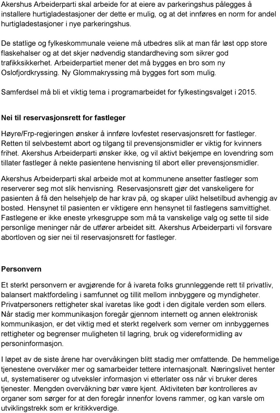 Arbeiderpartiet mener det må bygges en bro som ny Oslofjordkryssing. Ny Glommakryssing må bygges fort som mulig. Samferdsel må bli et viktig tema i programarbeidet for fylkestingsvalget i 2015.