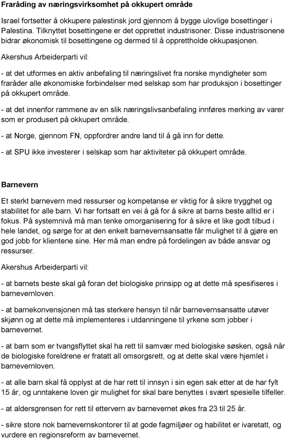 - at det utformes en aktiv anbefaling til næringslivet fra norske myndigheter som fraråder alle økonomiske forbindelser med selskap som har produksjon i bosettinger på okkupert område.