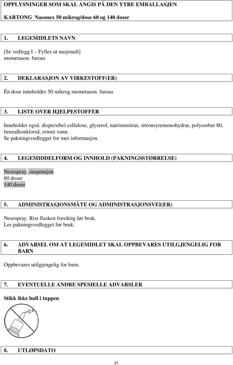 LISTE OVER HJELPESTOFFER Inneholder også: dispersibel cellulose, glyserol, natriumsitrat, sitronsyremonohydrat, polysorbat 80, benzalkonklorid, renset vann. Se pakningsvedlegget for mer informasjon.