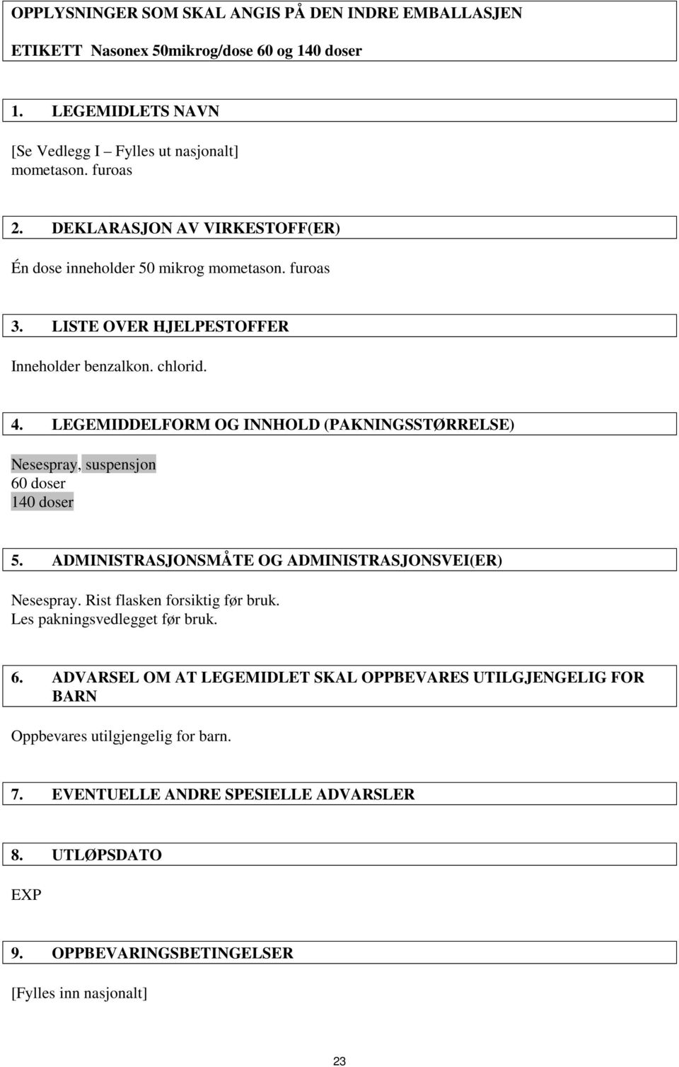 LEGEMIDDELFORM OG INNHOLD (PAKNINGSSTØRRELSE) Nesespray, suspensjon 60 doser 140 doser 5. ADMINISTRASJONSMÅTE OG ADMINISTRASJONSVEI(ER) Nesespray. Rist flasken forsiktig før bruk.