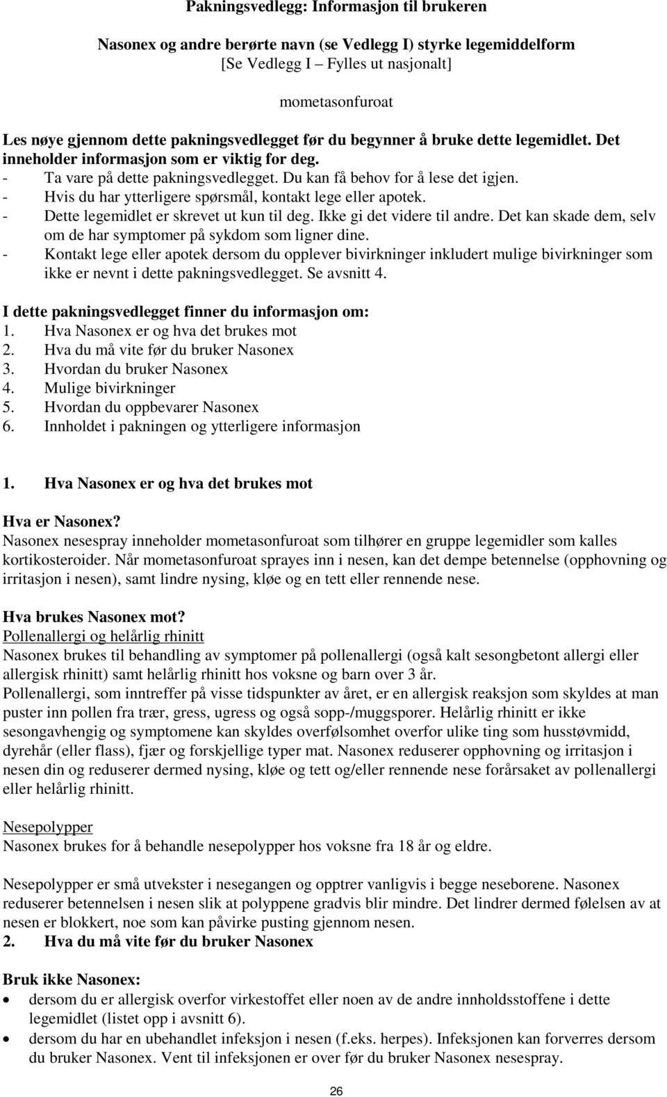 - Hvis du har ytterligere spørsmål, kontakt lege eller apotek. - Dette legemidlet er skrevet ut kun til deg. Ikke gi det videre til andre.