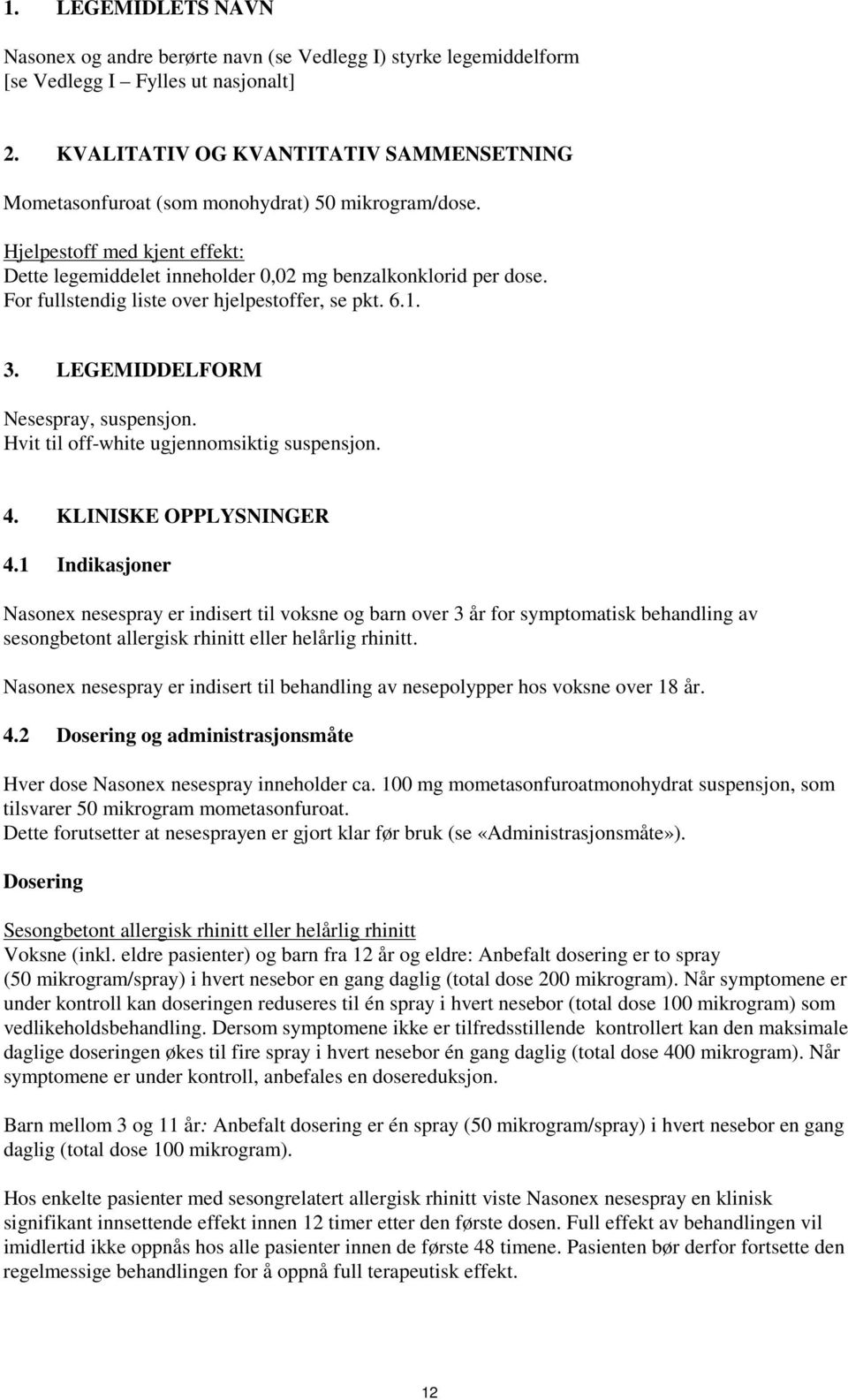 For fullstendig liste over hjelpestoffer, se pkt. 6.1. 3. LEGEMIDDELFORM Nesespray, suspensjon. Hvit til off-white ugjennomsiktig suspensjon. 4. KLINISKE OPPLYSNINGER 4.