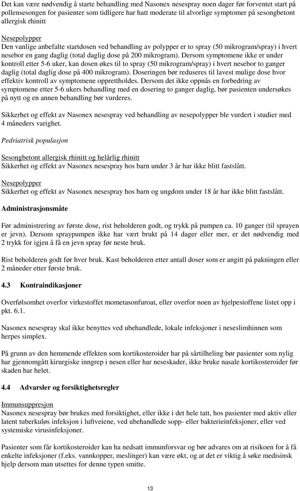 Dersom symptomene ikke er under kontroll etter 5-6 uker, kan dosen økes til to spray (50 mikrogram/spray) i hvert nesebor to ganger daglig (total daglig dose på 400 mikrogram).