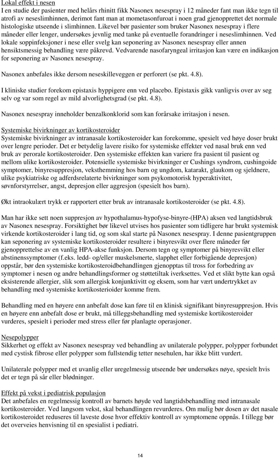 Likevel bør pasienter som bruker Nasonex nesespray i flere måneder eller lenger, undersøkes jevnlig med tanke på eventuelle forandringer i neseslimhinnen.