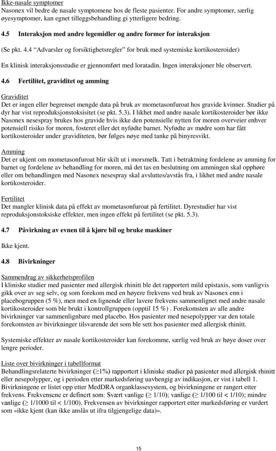 4 Advarsler og forsiktighetsregler for bruk med systemiske kortikosteroider) En klinisk interaksjonsstudie er gjennomført med loratadin. Ingen interaksjoner ble observert. 4.