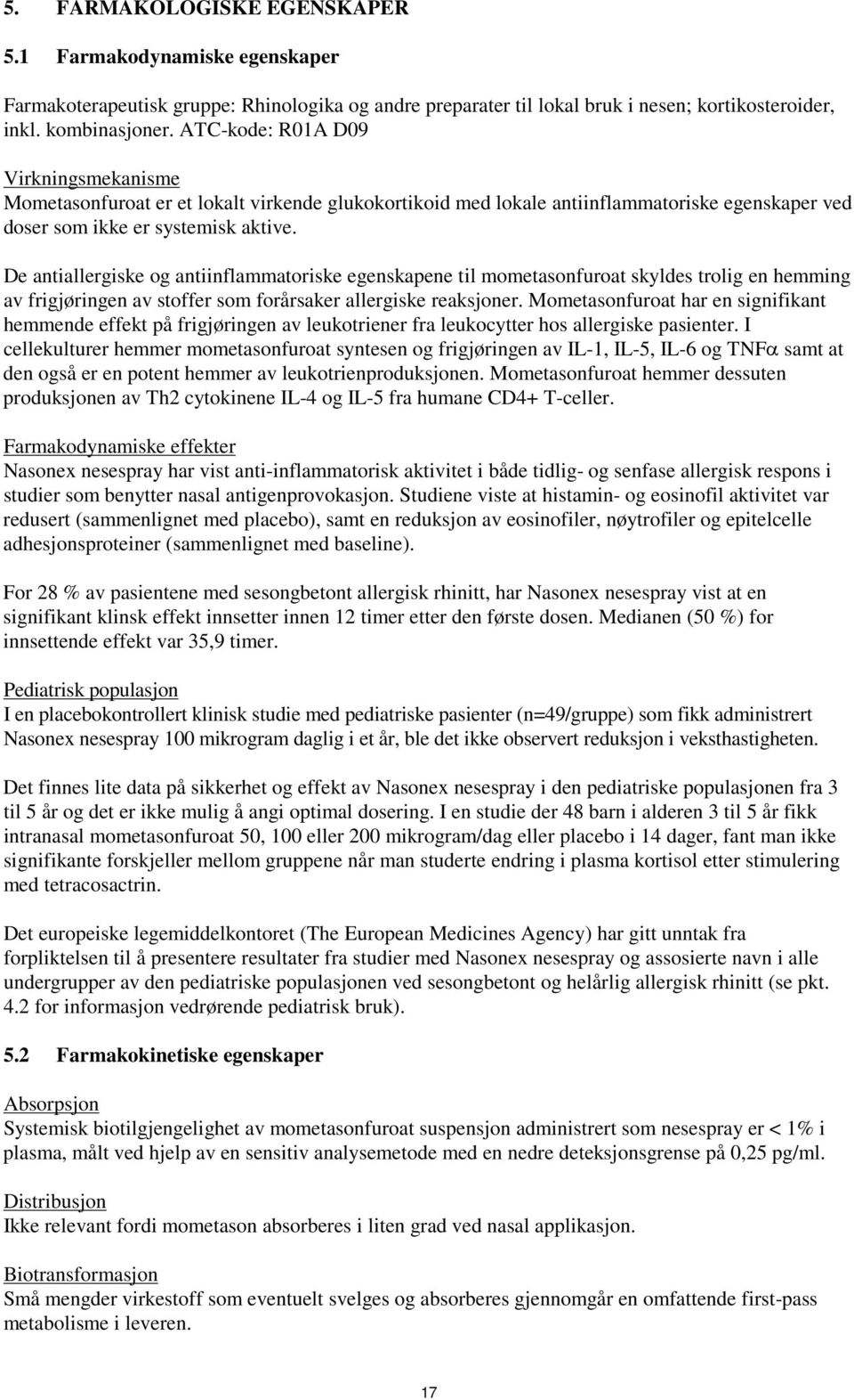 De antiallergiske og antiinflammatoriske egenskapene til mometasonfuroat skyldes trolig en hemming av frigjøringen av stoffer som forårsaker allergiske reaksjoner.