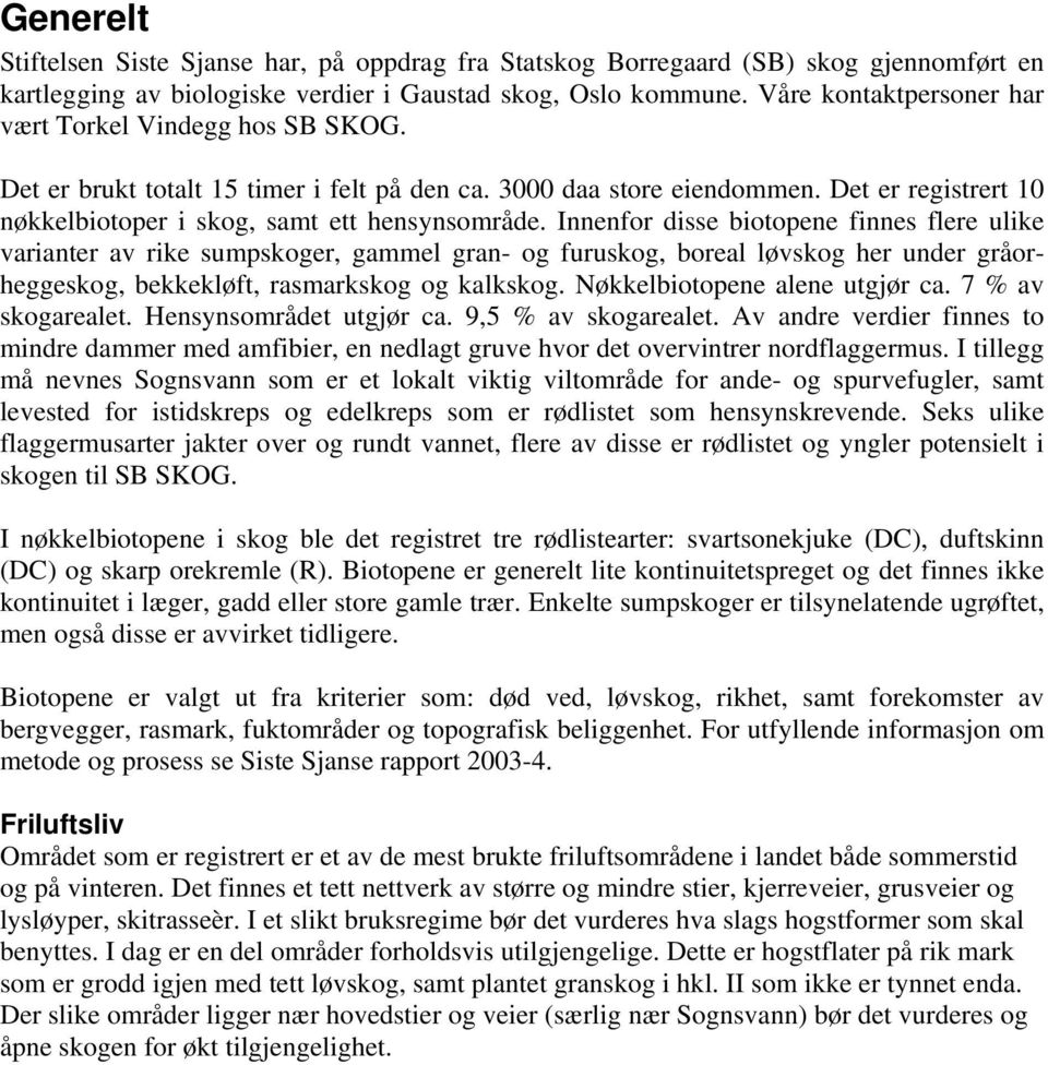 Innenfor disse biotopene finnes flere ulike varianter av rike sumpskoger, gammel gran- og furuskog, boreal løvskog her under gråorheggeskog, bekkekløft, rasmarkskog og kalkskog.