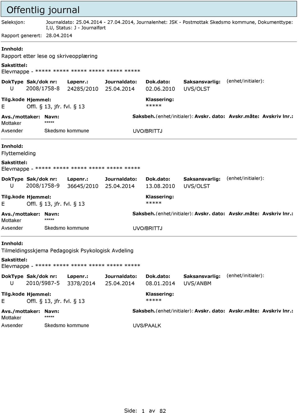 : VO/BRTTJ Flyttemelding Elevmappe - 2008/1758-9 36645/2010 13.08.2010 VS/OLST E vs./mottaker: Navn: Saksbeh. vskr. dato: vskr.måte: vskriv lnr.