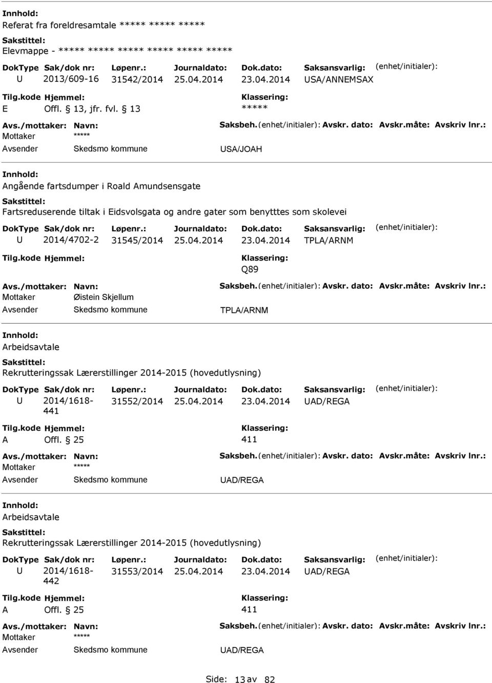 vskr. dato: vskr.måte: vskriv lnr.: Mottaker Øistein Skjellum TPL/RNM rbeidsavtale Rekrutteringssak Lærerstillinger 2014-2015 (hovedutlysning) 2014/1618-441 31552/2014 D/REG 411 vs.