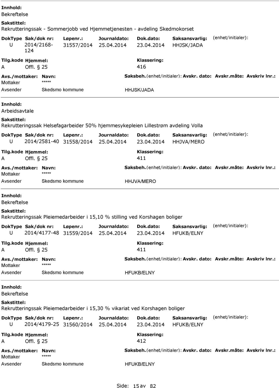 måte: vskriv lnr.: HHJV/MERO Rekrutteringssak Pleiemedarbeider i 15,10 % stilling ved Korshagen boliger 2014/4177-48 31559/2014 HFKB/ELNY 411 vs./mottaker: Navn: Saksbeh. vskr. dato: vskr.