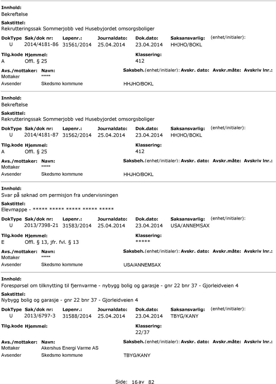 : HHJHO/BOKL Svar på søknad om permisjon fra undervisningen Elevmappe - 2013/7398-21 31583/2014 S/NNEMSX E vs./mottaker: Navn: Saksbeh. vskr. dato: vskr.måte: vskriv lnr.