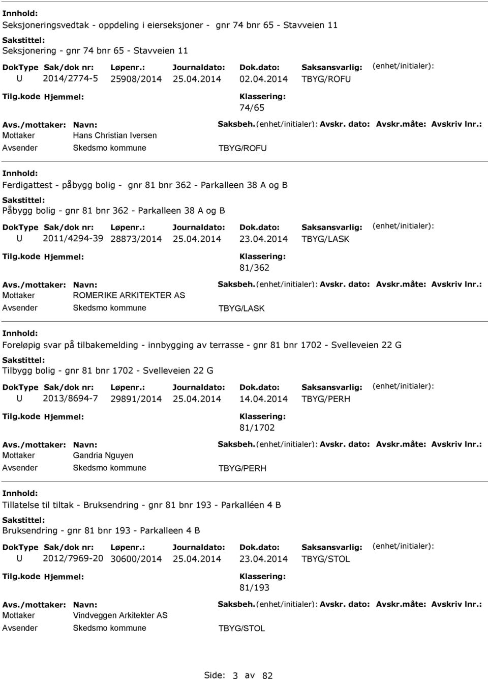 : Mottaker Hans Christian versen TBYG/ROF Ferdigattest - påbygg bolig - gnr 81 bnr 362 - Parkalleen 38 og B Påbygg bolig - gnr 81 bnr 362 - Parkalleen 38 og B 2011/4294-39 28873/2014 TBYG/LSK 81/362