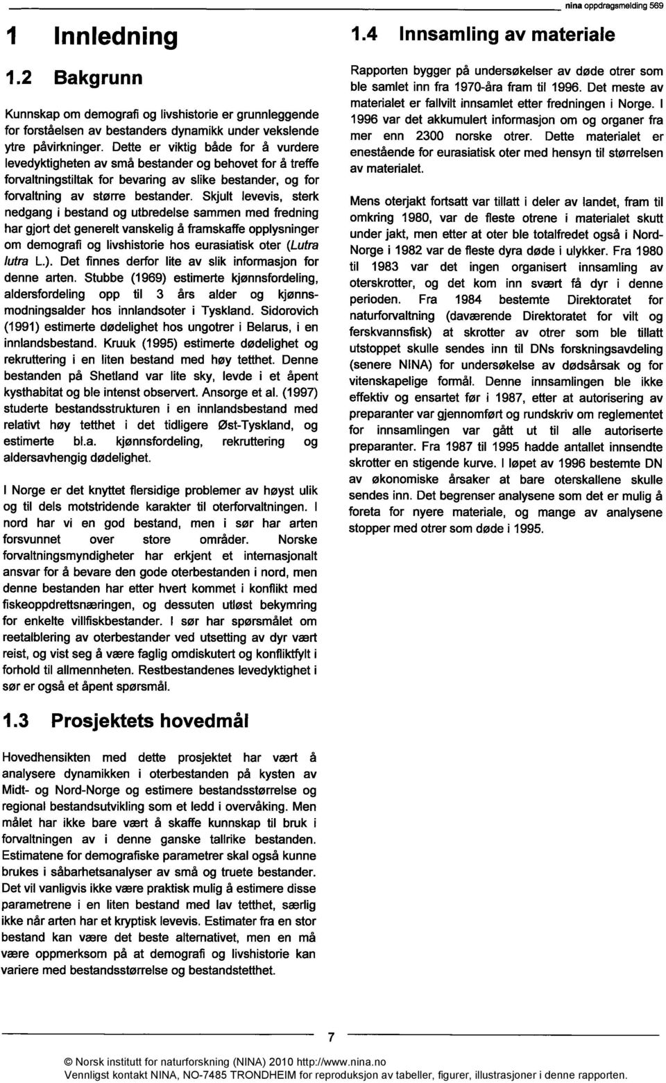 Skjult levevis, sterk nedgang i bestand og utbredelse sammen med fredning har gjort det generelt vanskelig å framskaffe opplysninger om demografi og livshistorie hos eurasiatisk oter (Lutra lutra L.).