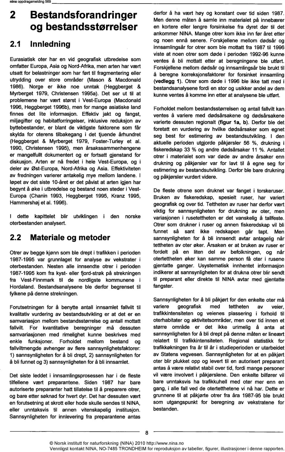 store områder (Mason & Macdonald 1986). Norge er ikke noe unntak (Heggberget & Myrberget 1979, Christensen 1995a).