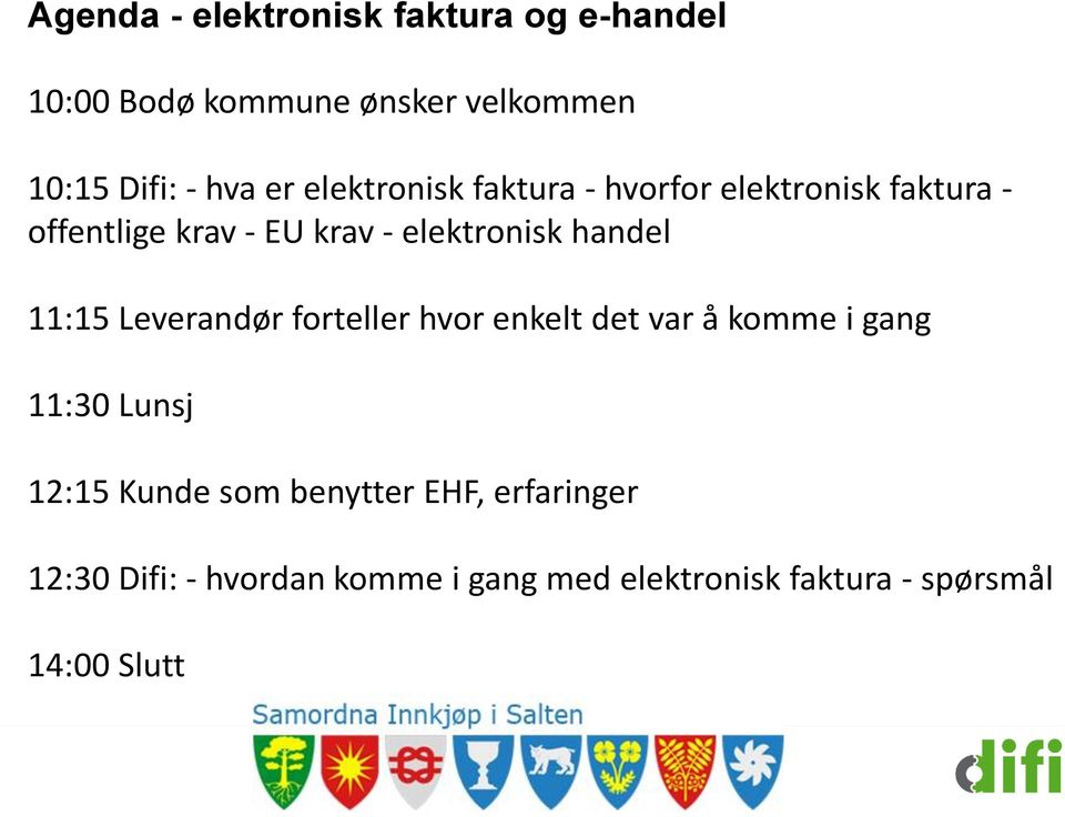 11:15 Leverandør forteller hvor enkelt det var å komme i gang 11:30 Lunsj 12:15 Kunde som benytter