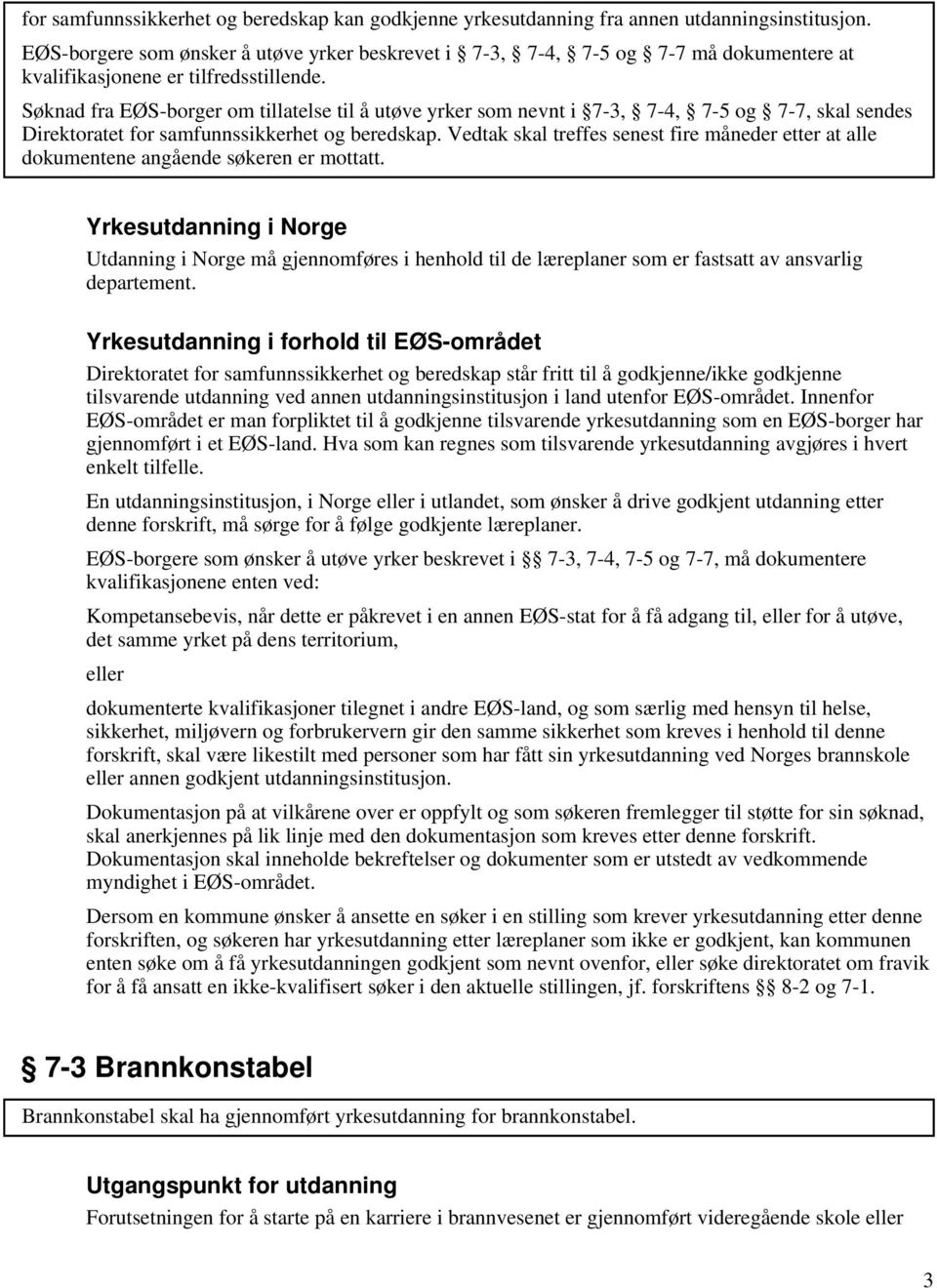 Søknad fra EØS-borger om tillatelse til å utøve yrker som nevnt i 7-3, 7-4, 7-5 og 7-7, skal sendes Direktoratet for samfunnssikkerhet og beredskap.