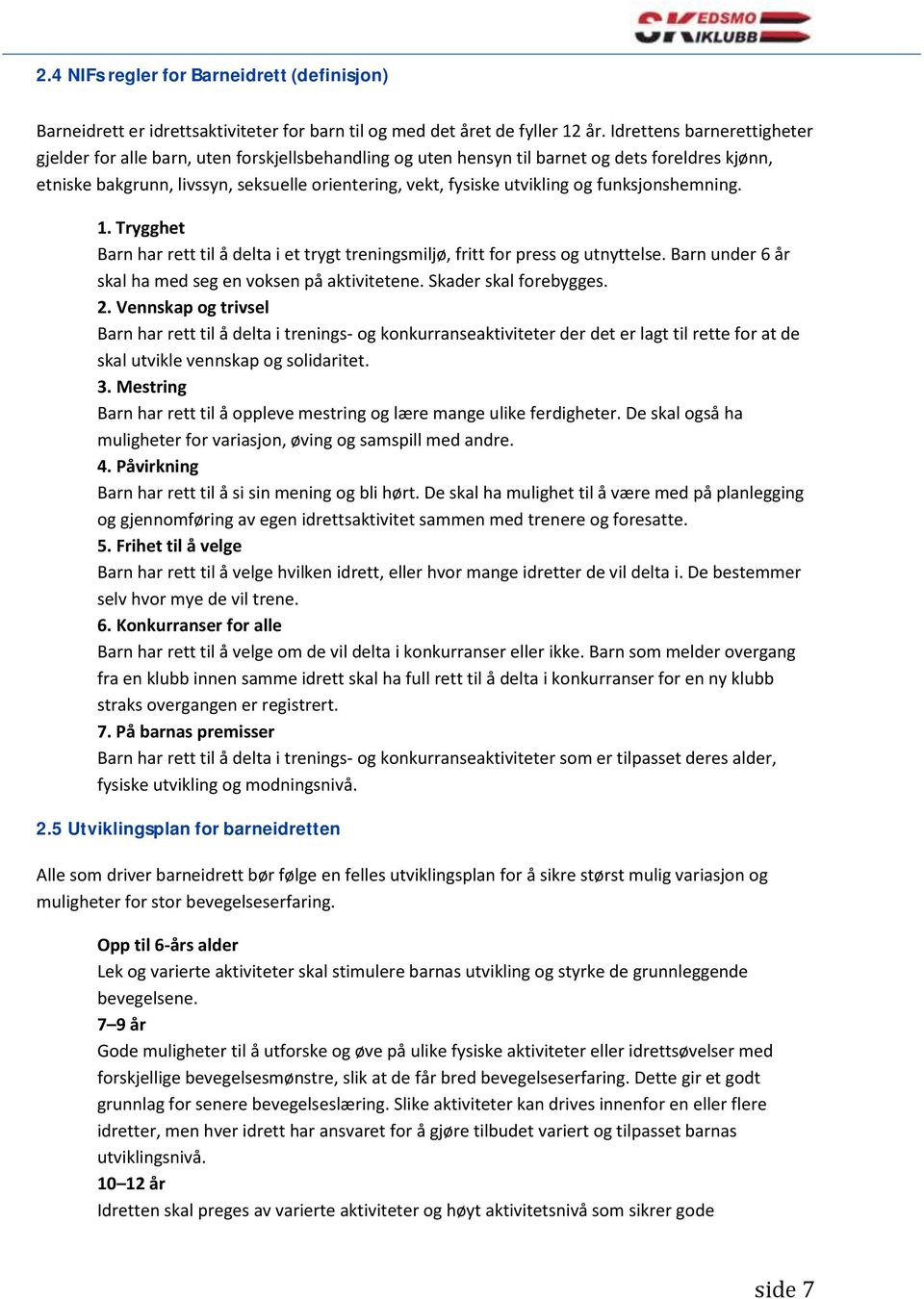 utvikling og funksjonshemning. 1. Trygghet Barn har rett til å delta i et trygt treningsmiljø, fritt for press og utnyttelse. Barn under 6 år skal ha med seg en voksen på aktivitetene.