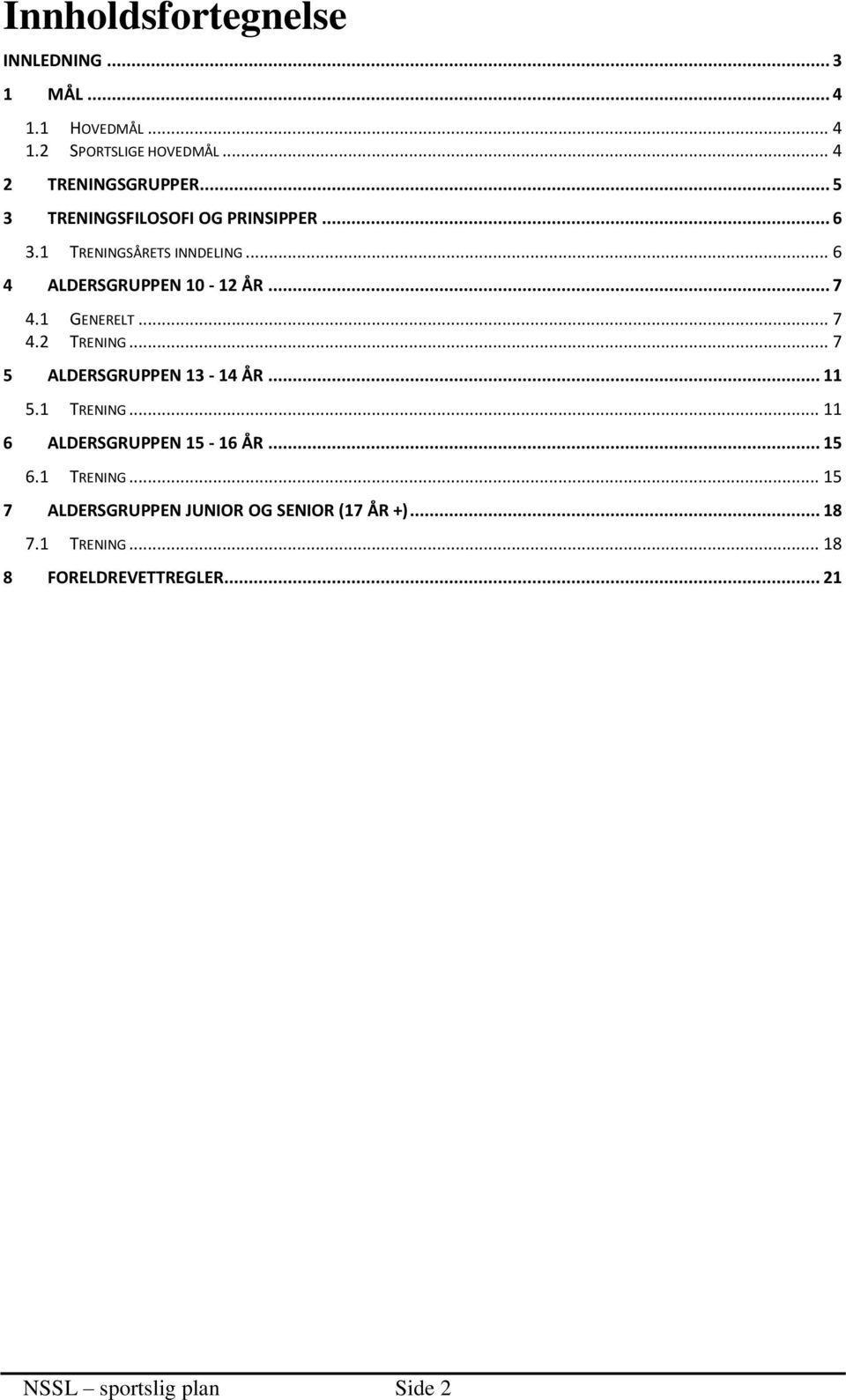 1 GENERELT... 7 4.2 TRENING... 7 5 ALDERSGRUPPEN 13-14 ÅR... 11 5.1 TRENING... 11 6 ALDERSGRUPPEN 15-16 ÅR... 15 6.