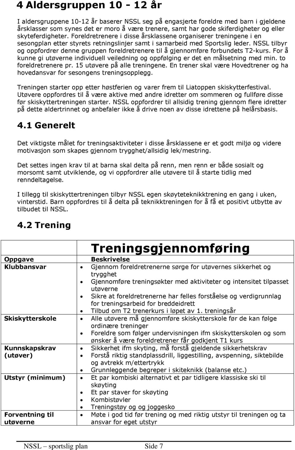 NSSL tilbyr og oppfordrer denne gruppen foreldretrenere til å gjennomføre forbundets T2-kurs. For å kunne gi utøverne individuell veiledning og oppfølging er det en målsetning med min.