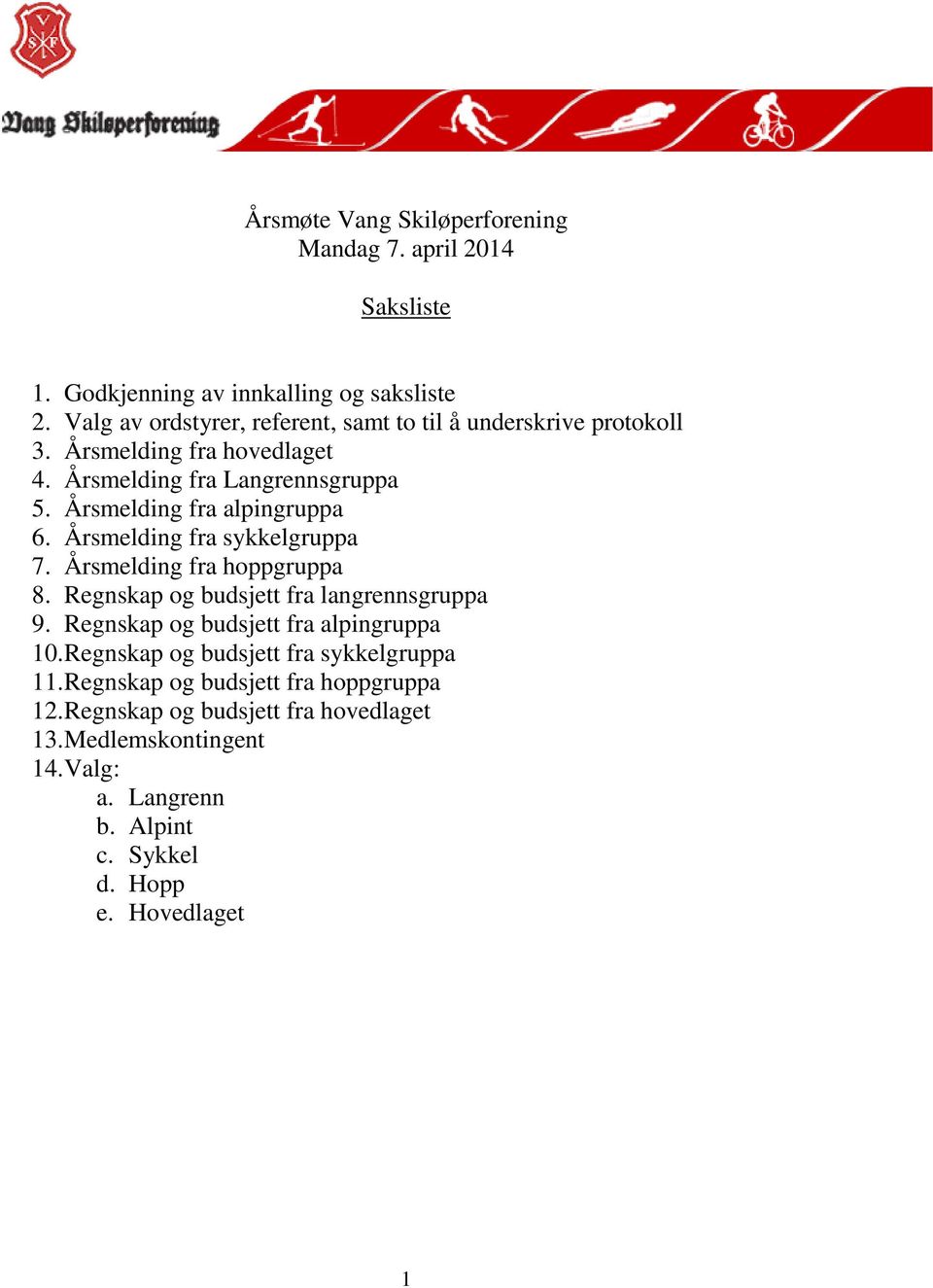 Årsmelding fra alpingruppa 6. Årsmelding fra sykkelgruppa 7. Årsmelding fra hoppgruppa 8. Regnskap og budsjett fra langrennsgruppa 9.