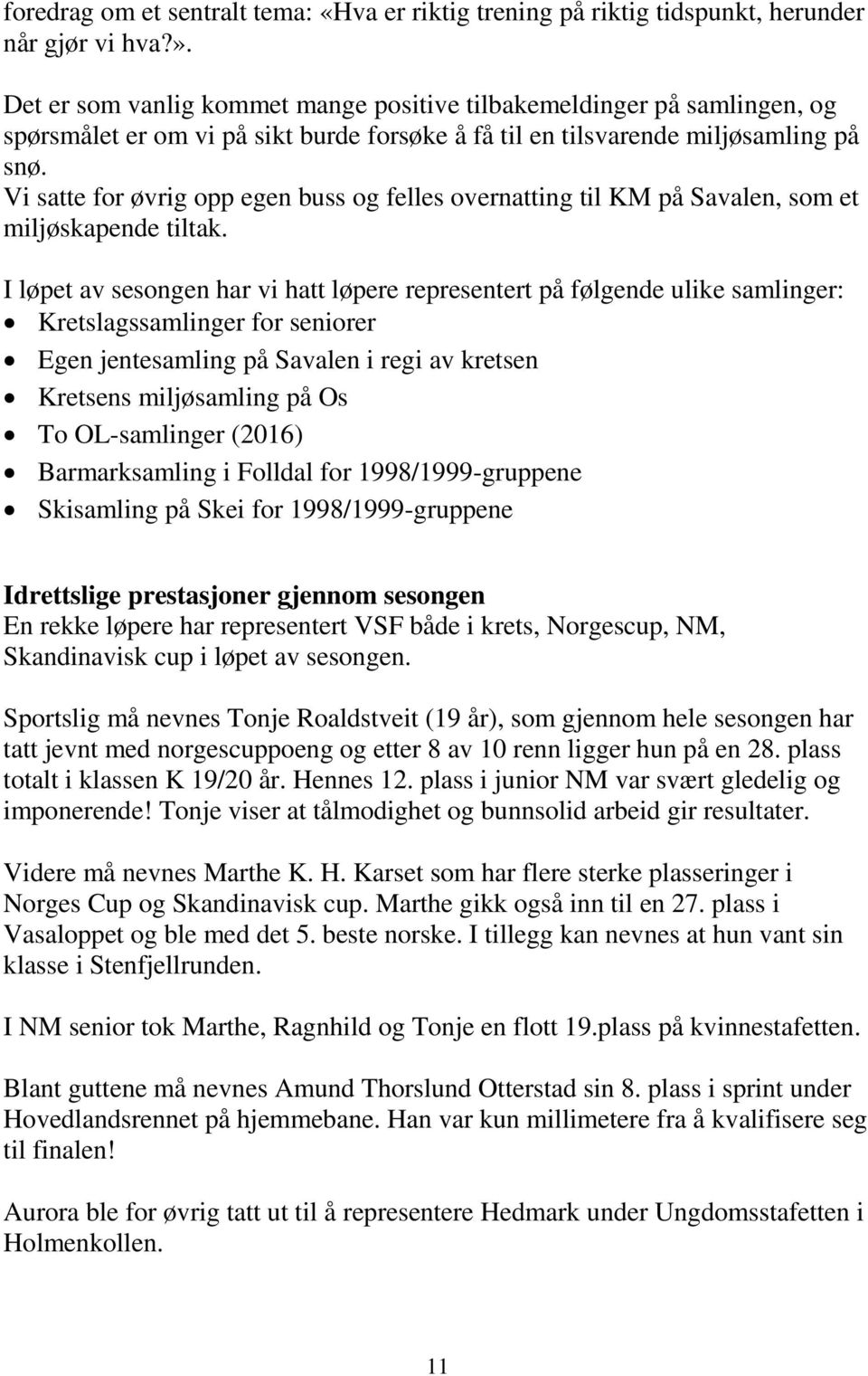 Vi satte for øvrig opp egen buss og felles overnatting til KM på Savalen, som et miljøskapende tiltak.