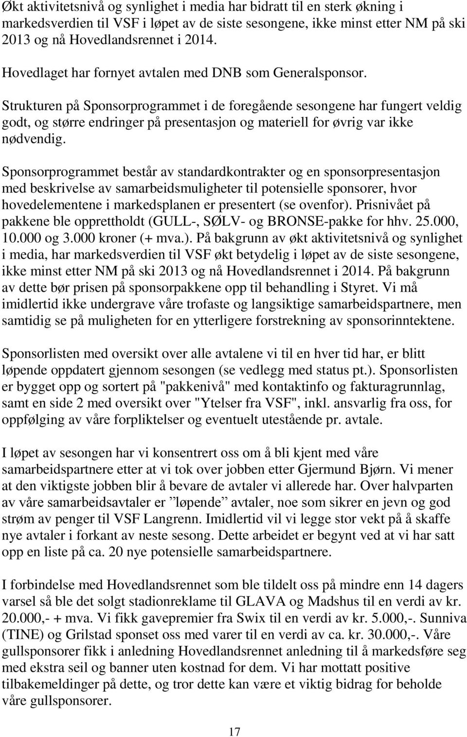 Strukturen på Sponsorprogrammet i de foregående sesongene har fungert veldig godt, og større endringer på presentasjon og materiell for øvrig var ikke nødvendig.